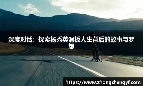 深度对话：探索杨秀英滑板人生背后的故事与梦想